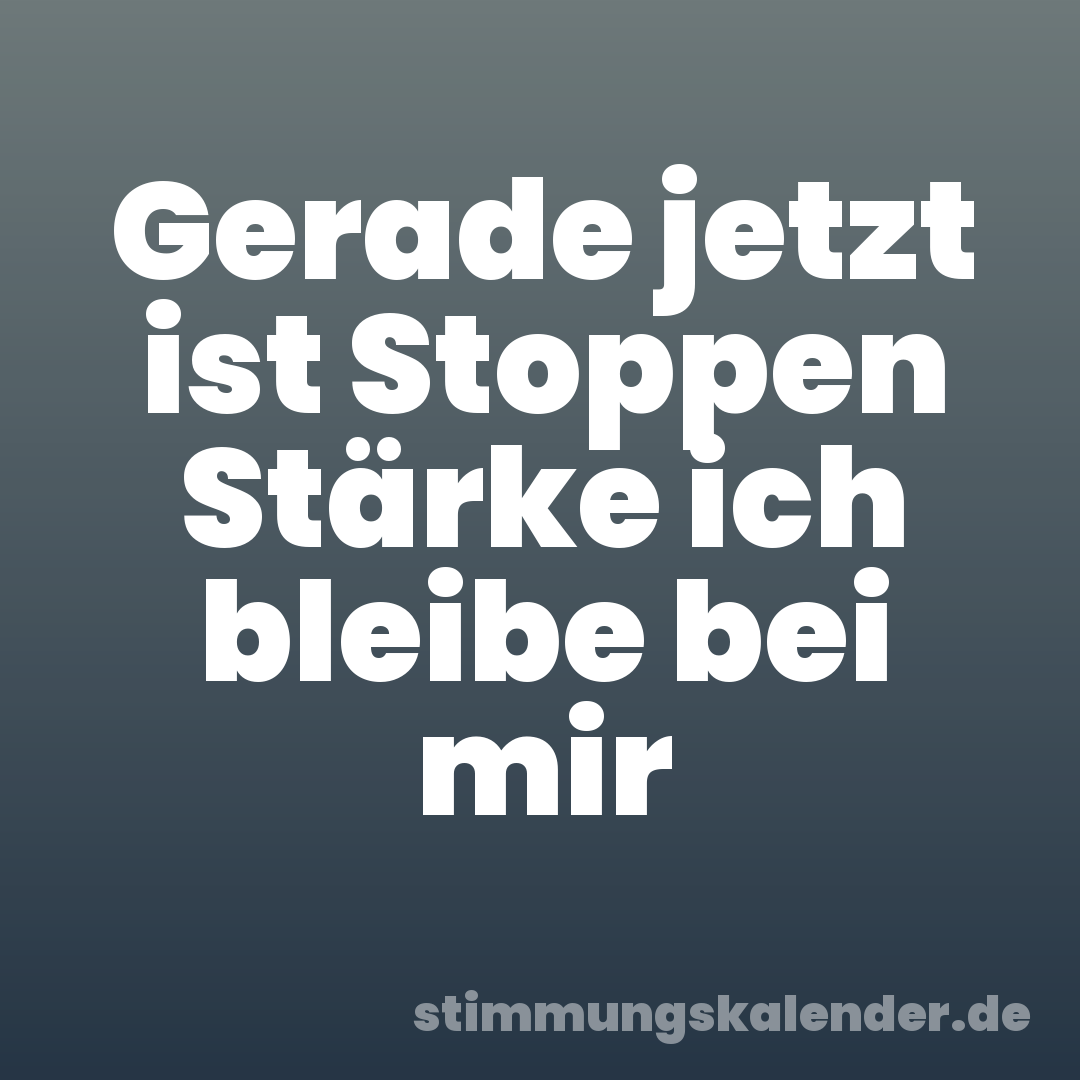 Gerade jetzt ist Stoppen Stärke ich bleibe bei mir