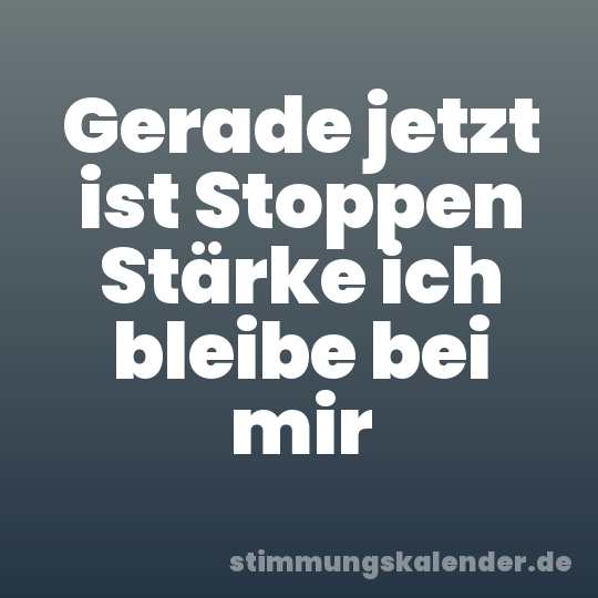 Gerade jetzt ist Stoppen Stärke ich bleibe bei mir