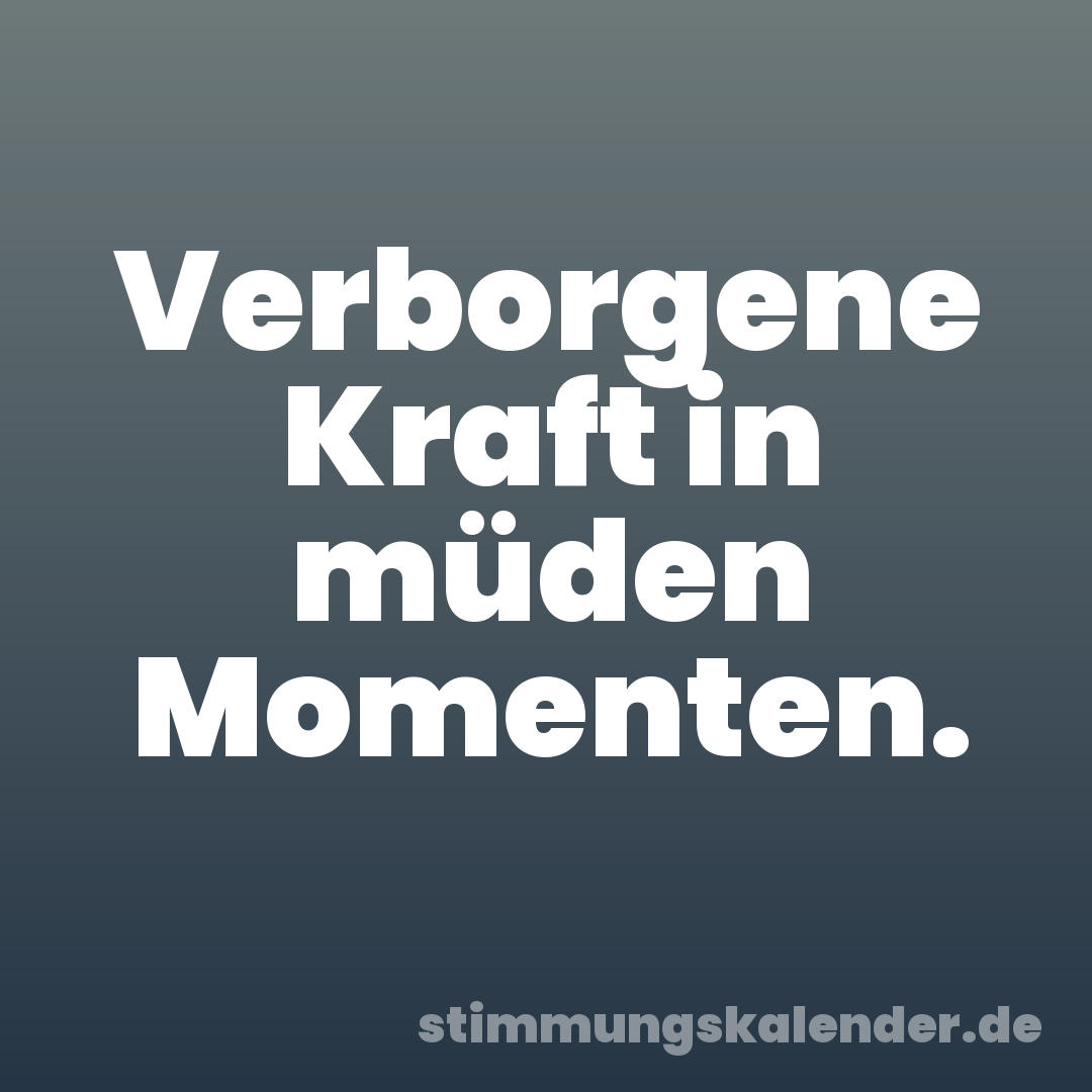 Verborgene Kraft in müden Momenten.