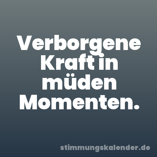 Verborgene Kraft in müden Momenten.