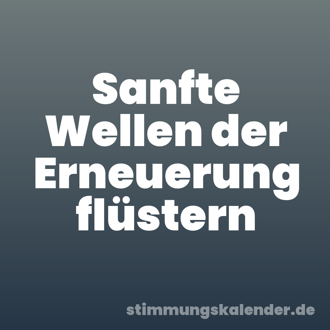 Sanfte Wellen der Erneuerung flüstern