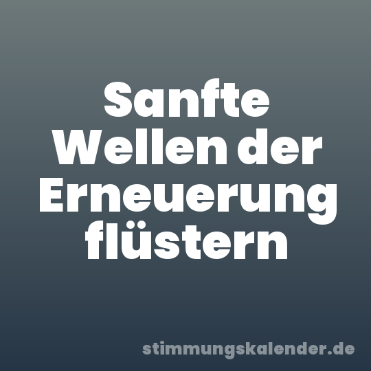Sanfte Wellen der Erneuerung flüstern