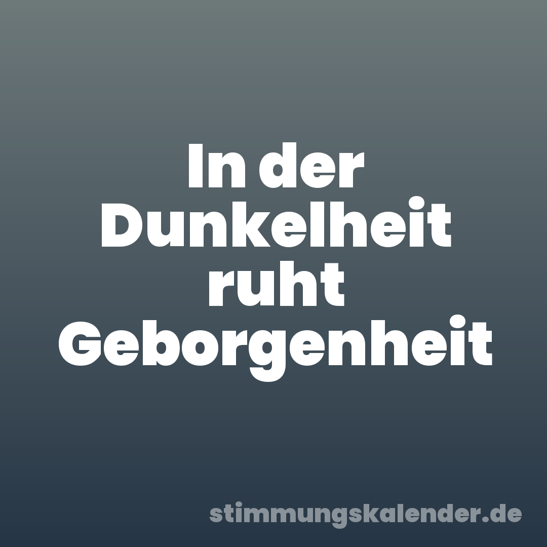 In der Dunkelheit ruht Geborgenheit