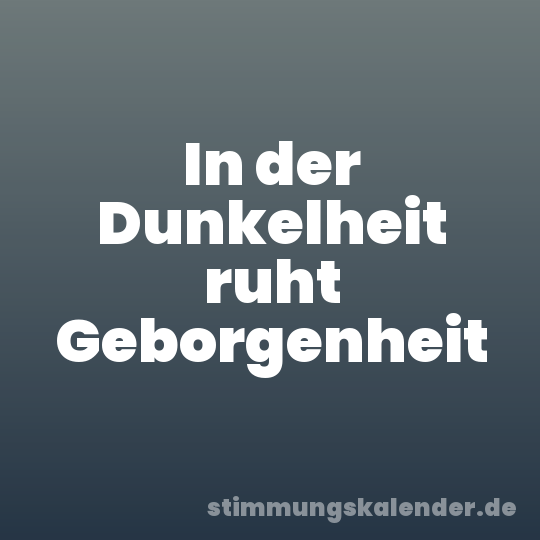 In der Dunkelheit ruht Geborgenheit