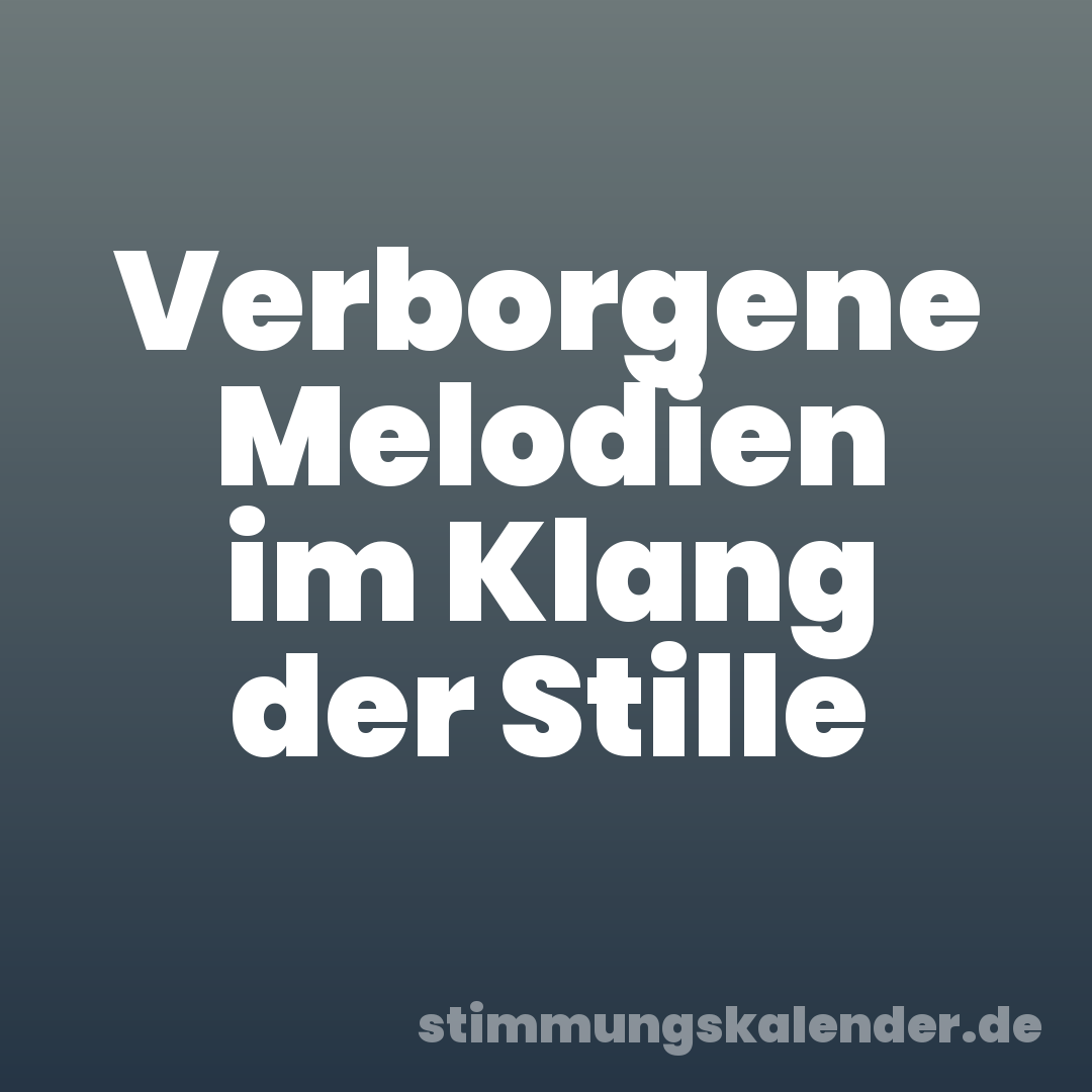 Verborgene Melodien im Klang der Stille