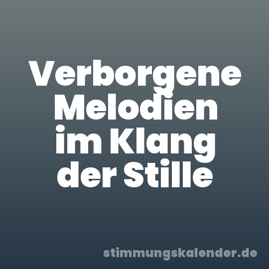 Verborgene Melodien im Klang der Stille
