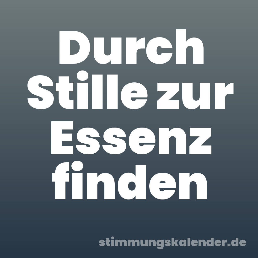 Durch Stille zur Essenz finden