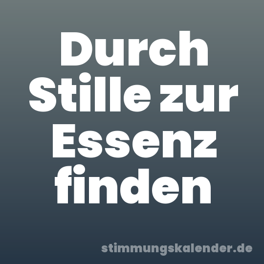 Durch Stille zur Essenz finden