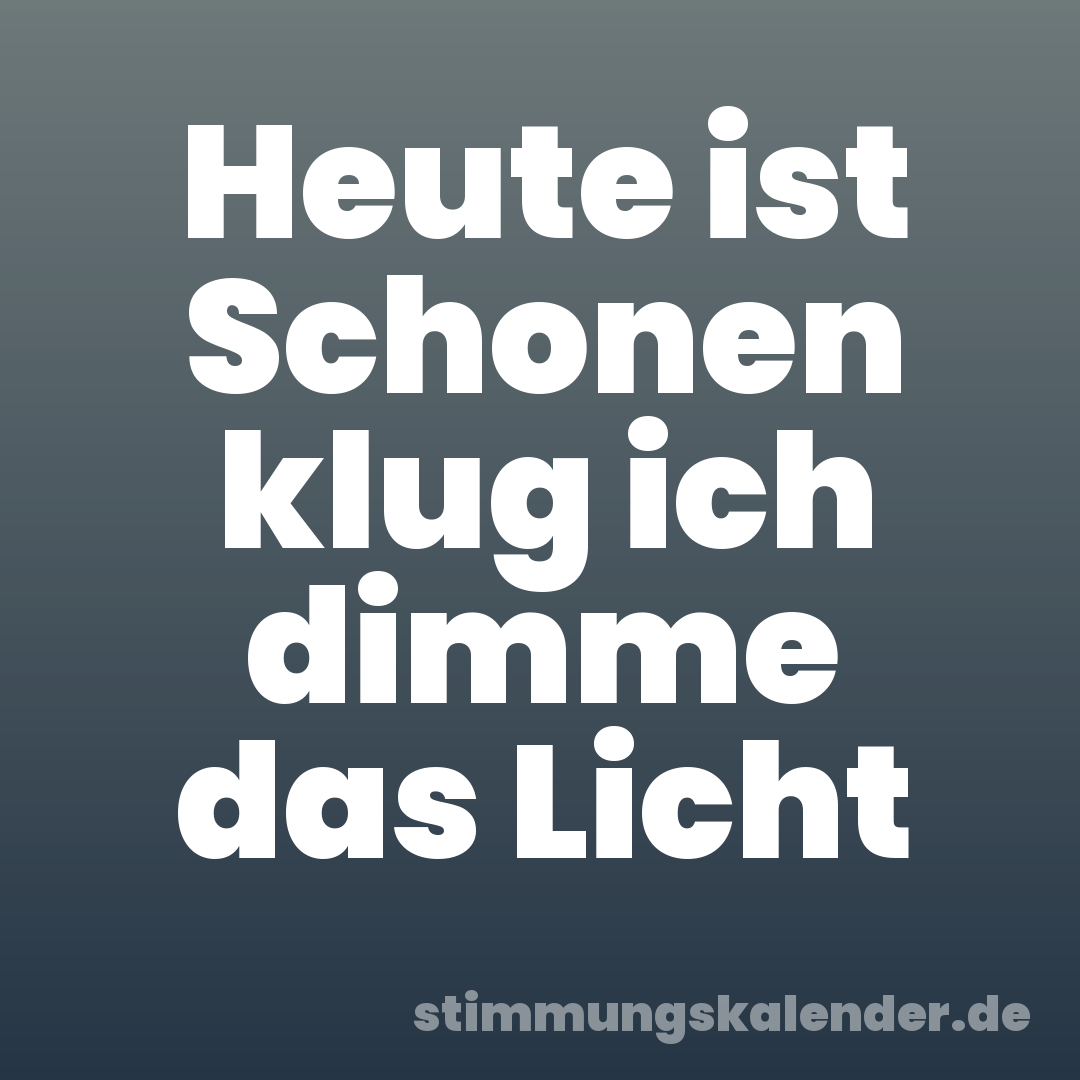 Heute ist Schonen klug ich dimme das Licht
