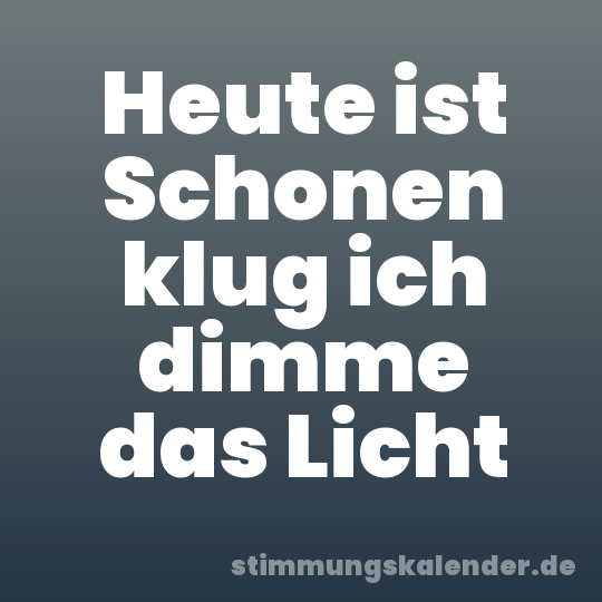 Heute ist Schonen klug ich dimme das Licht