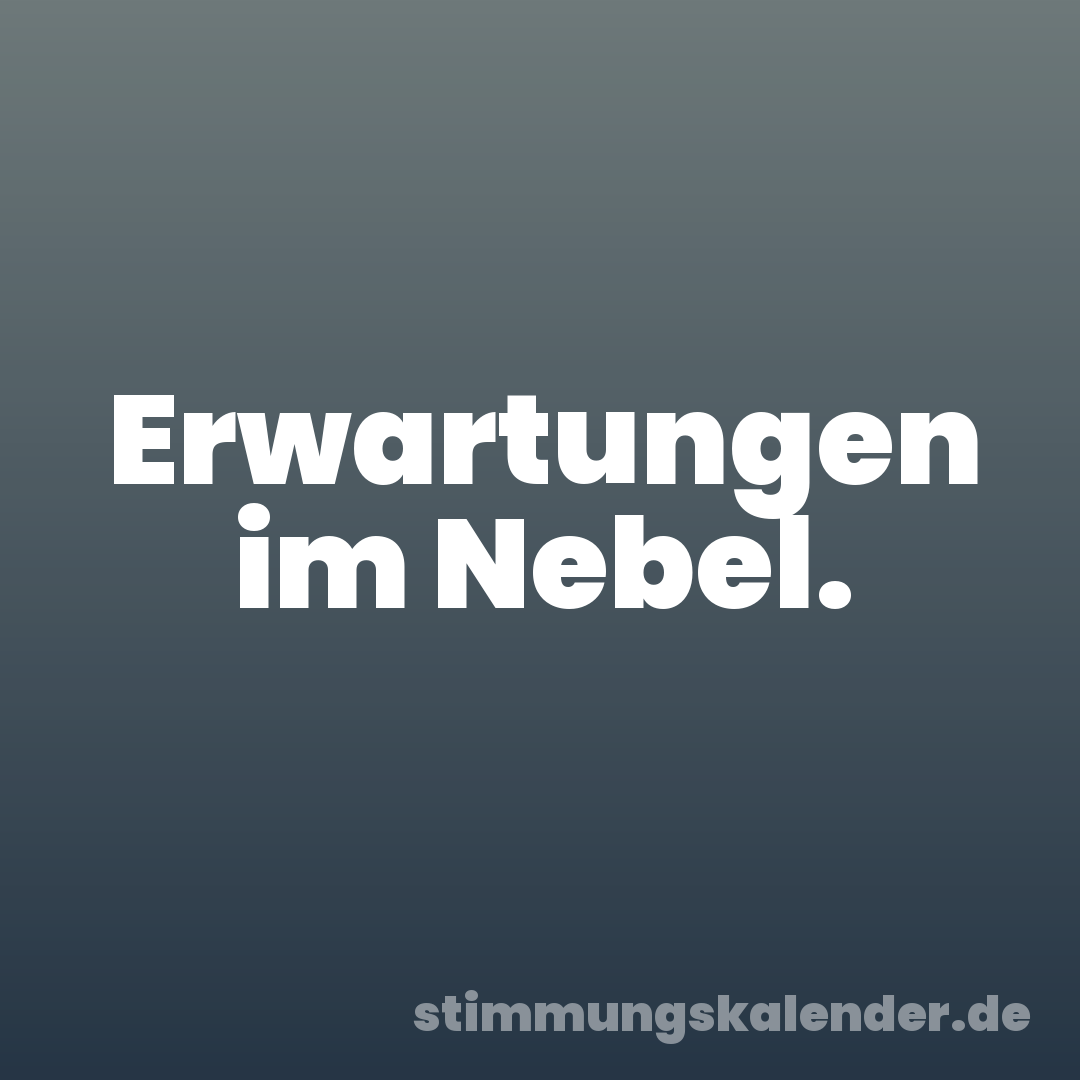 Erwartungen im Nebel.