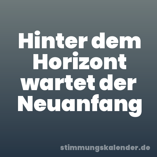 Hinter dem Horizont wartet der Neuanfang