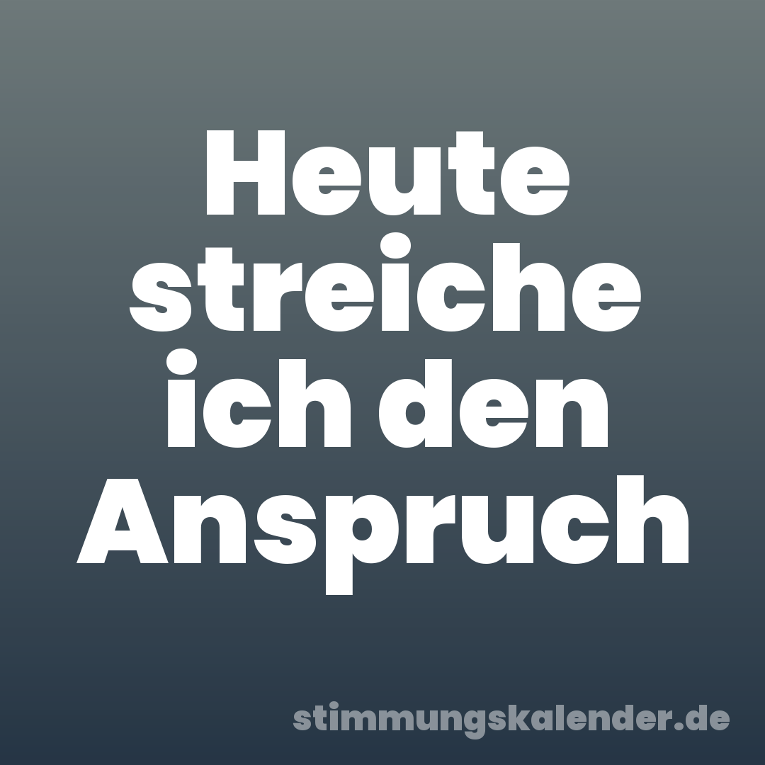 Heute streiche ich den Anspruch