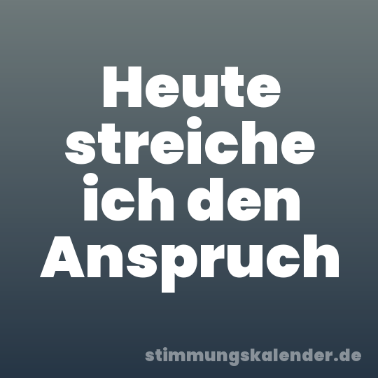 Heute streiche ich den Anspruch