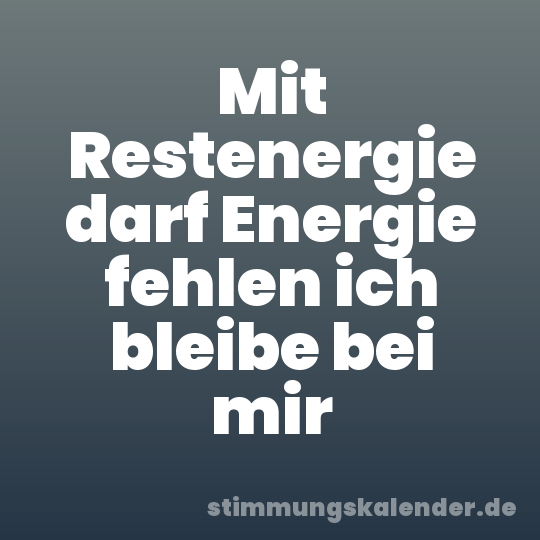 Mit Restenergie darf Energie fehlen ich bleibe bei mir
