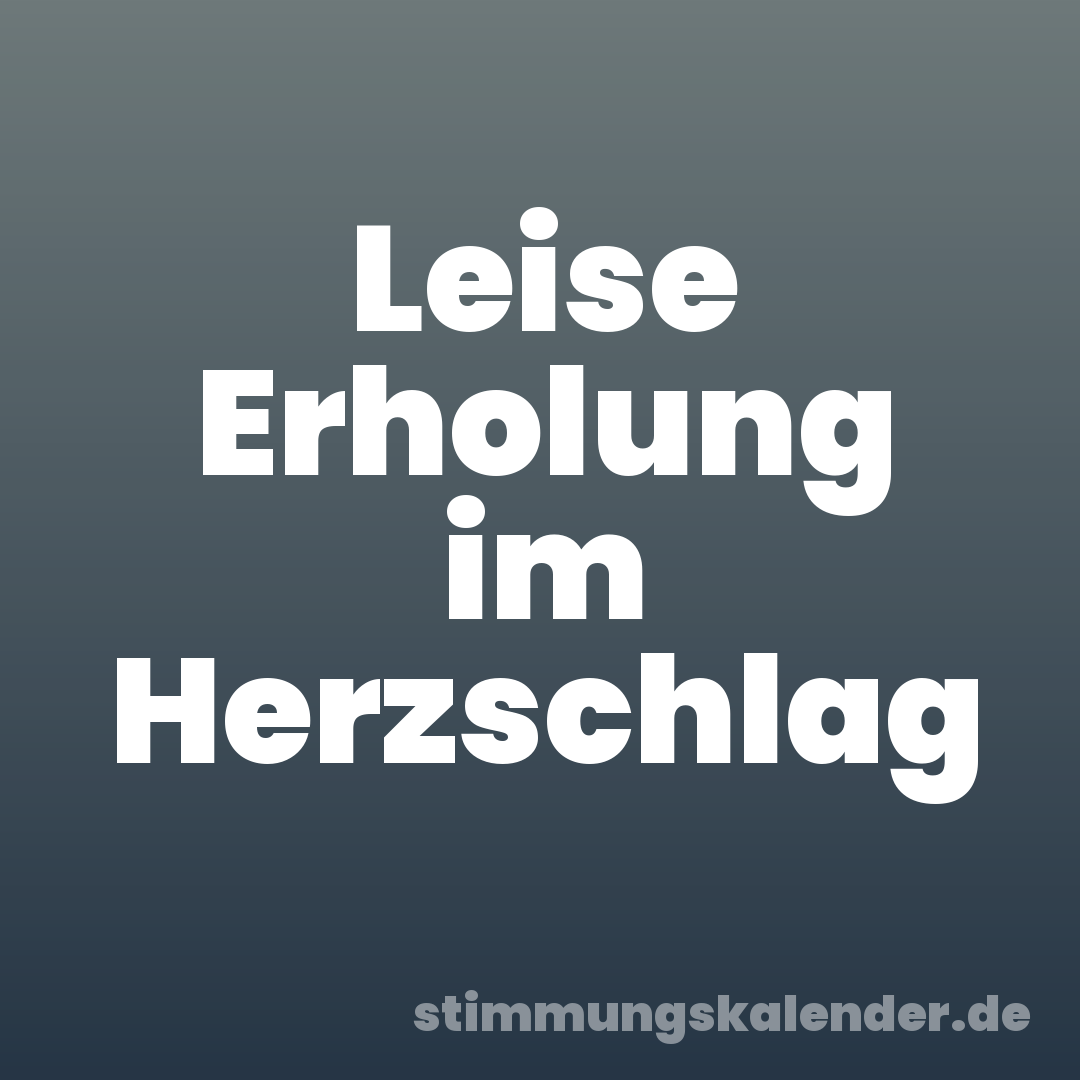 Leise Erholung im Herzschlag