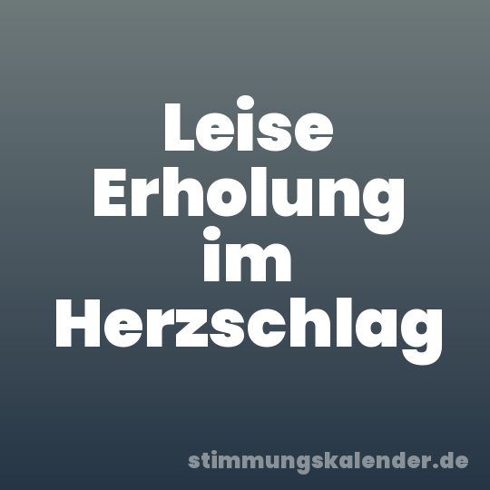 Leise Erholung im Herzschlag