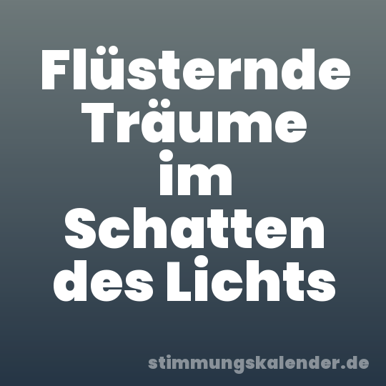 Flüsternde Träume im Schatten des Lichts