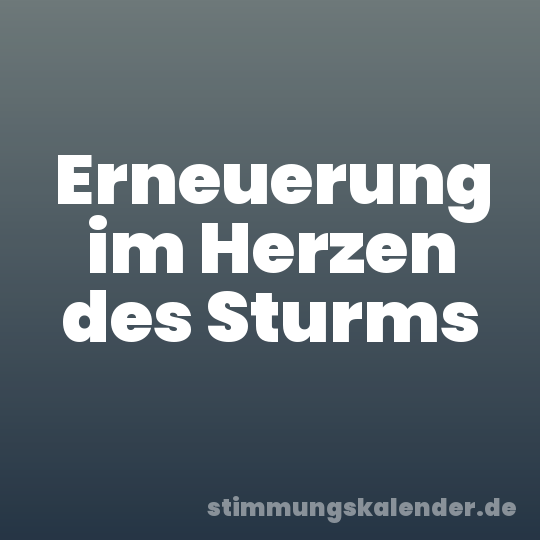 Erneuerung im Herzen des Sturms