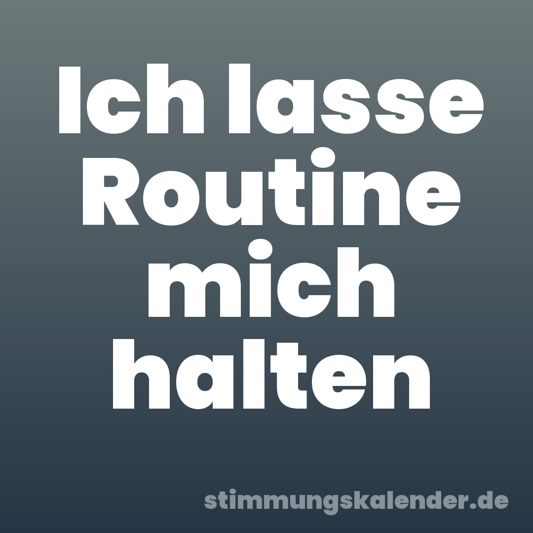 Ich lasse Routine mich halten
