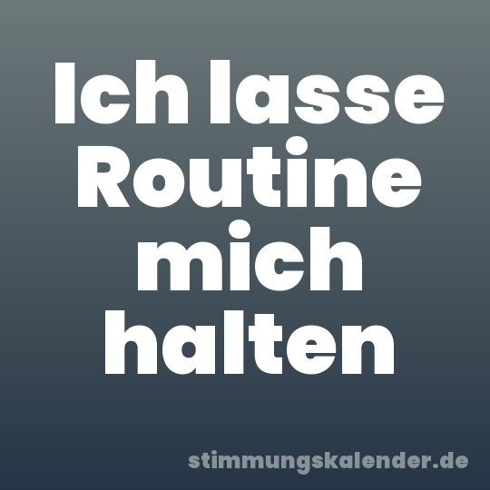 Ich lasse Routine mich halten