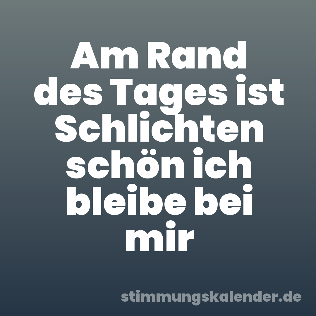 Am Rand des Tages ist Schlichten schön ich bleibe bei mir