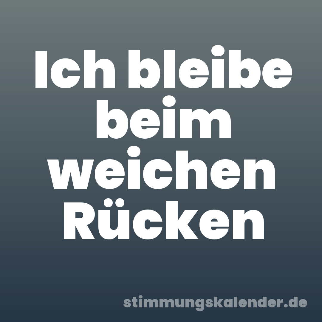 Ich bleibe beim weichen Rücken