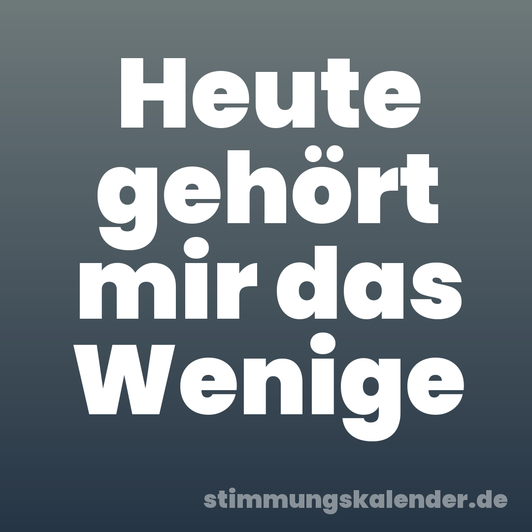 Heute gehört mir das Wenige