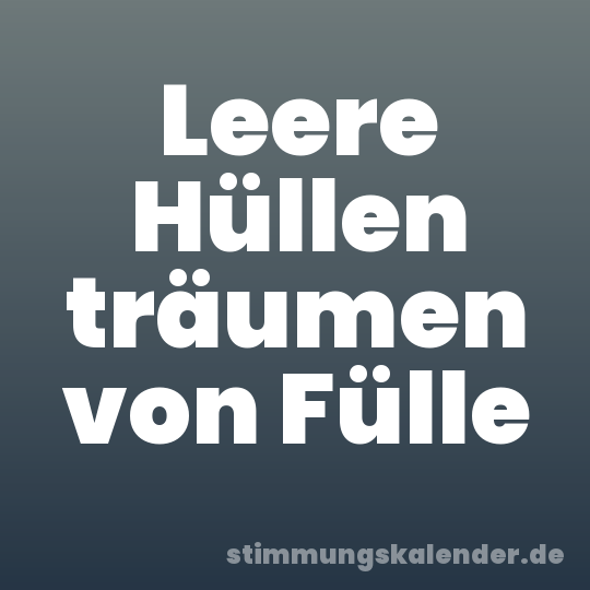 Leere Hüllen träumen von Fülle