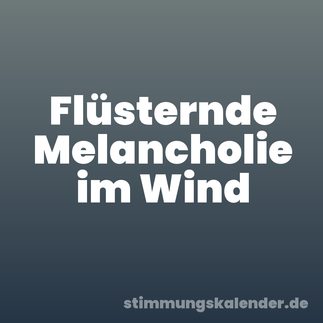 Flüsternde Melancholie im Wind