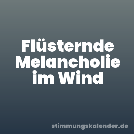 Flüsternde Melancholie im Wind