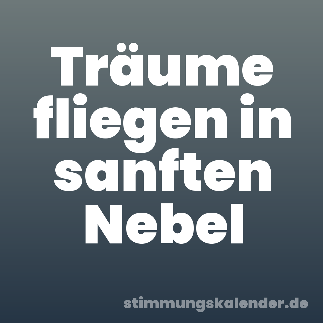 Träume fliegen in sanften Nebel