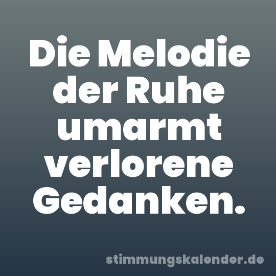Die Melodie der Ruhe umarmt verlorene Gedanken.