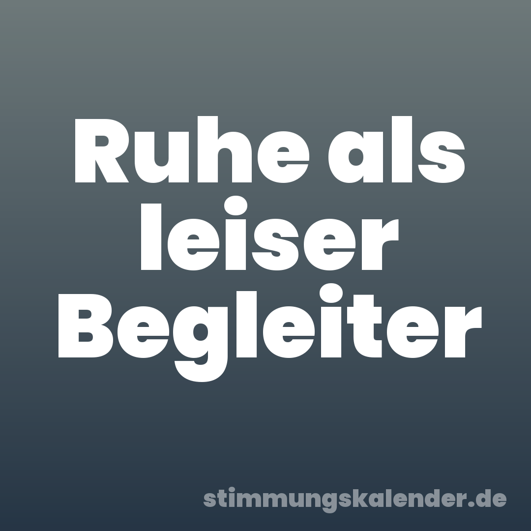 Ruhe als leiser Begleiter
