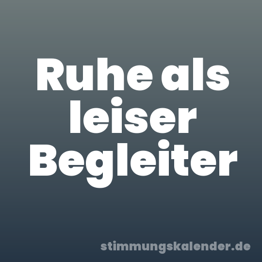 Ruhe als leiser Begleiter