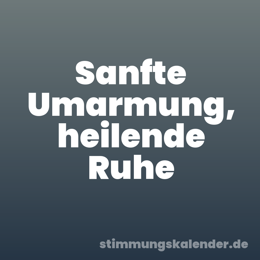 Sanfte Umarmung, heilende Ruhe