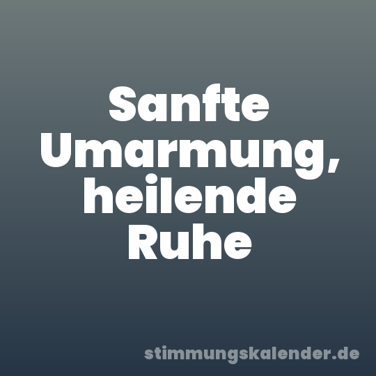 Sanfte Umarmung, heilende Ruhe