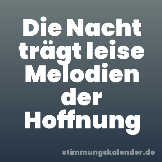 Die Nacht trägt leise Melodien der Hoffnung