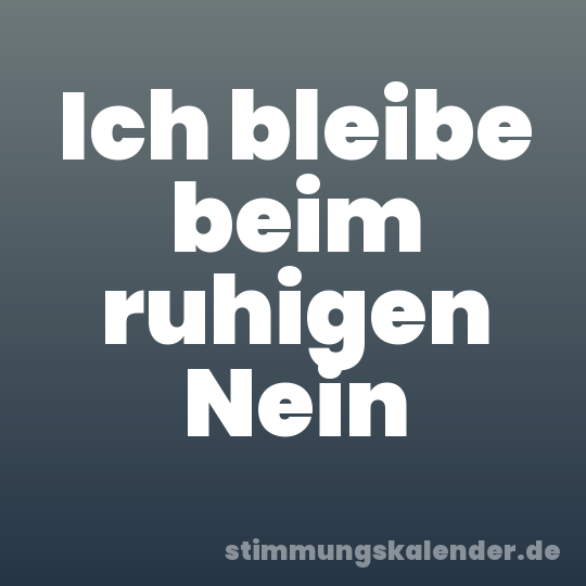 Ich bleibe beim ruhigen Nein