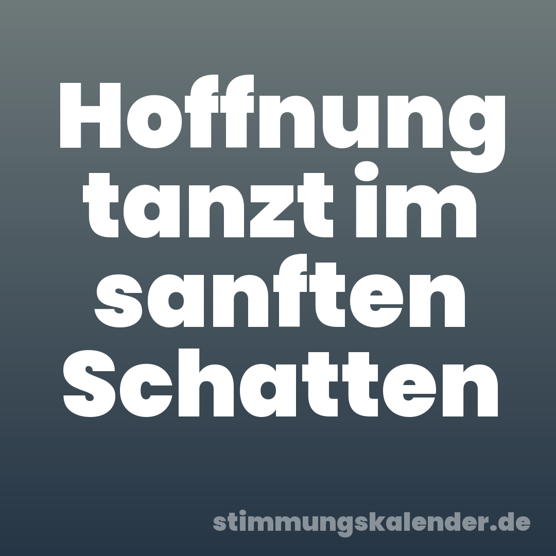 Hoffnung tanzt im sanften Schatten