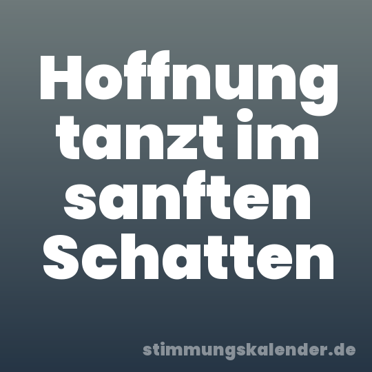Hoffnung tanzt im sanften Schatten