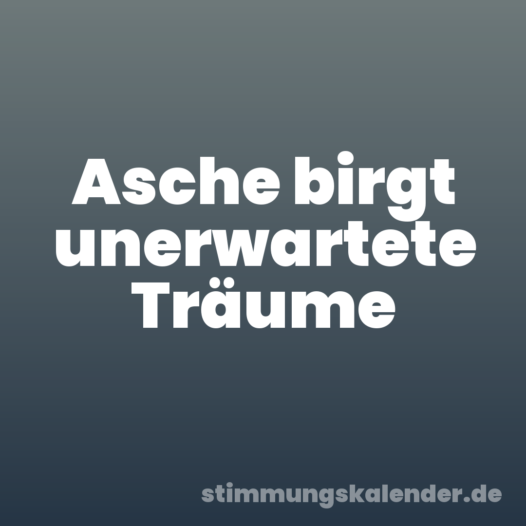 Asche birgt unerwartete Träume