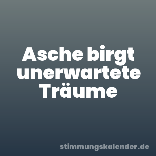 Asche birgt unerwartete Träume