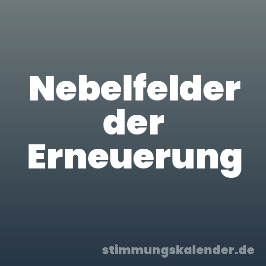 Nebelfelder der Erneuerung