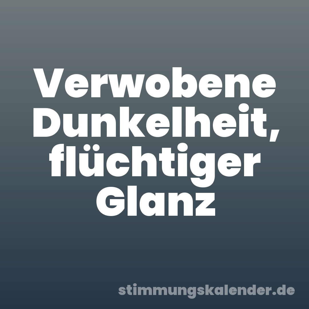 Verwobene Dunkelheit, flüchtiger Glanz