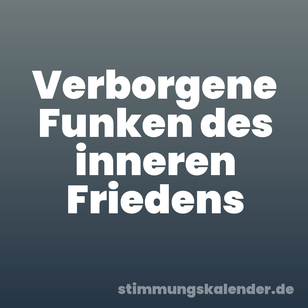 Verborgene Funken des inneren Friedens