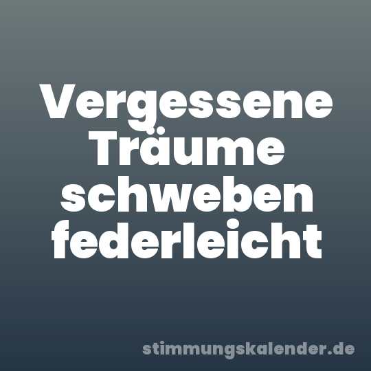 Vergessene Träume schweben federleicht