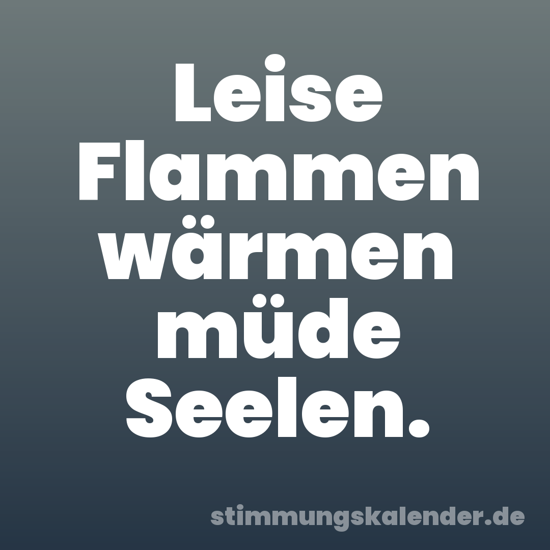 Leise Flammen wärmen müde Seelen.