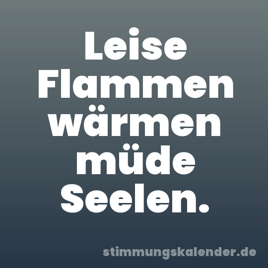 Leise Flammen wärmen müde Seelen.