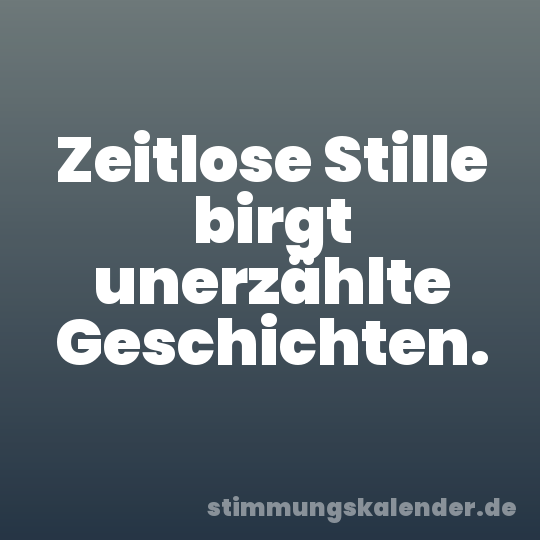 Zeitlose Stille birgt unerzählte Geschichten.